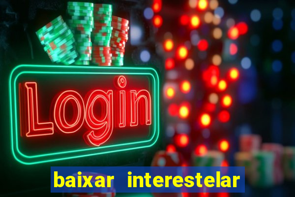 baixar interestelar 4k dublado